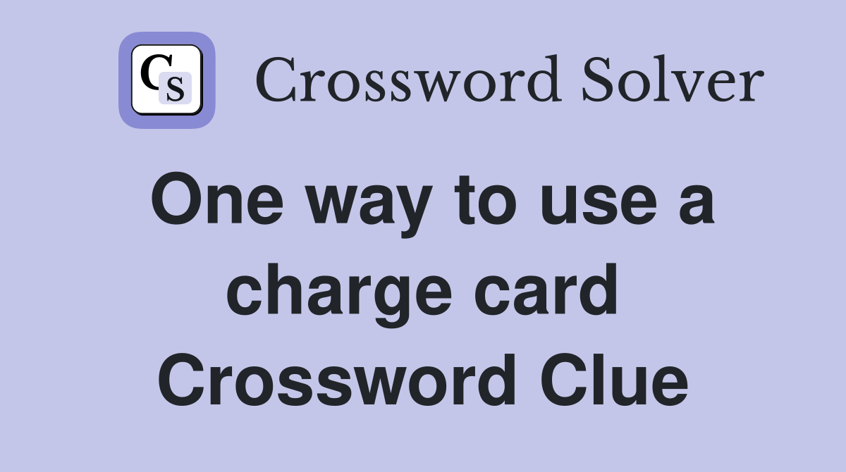 One way to use a charge card Crossword Clue