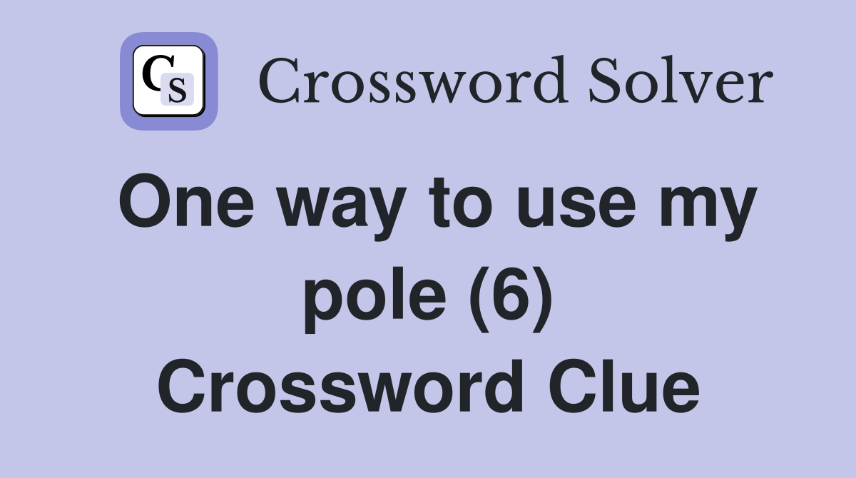 One way to use my pole (6) Crossword Clue