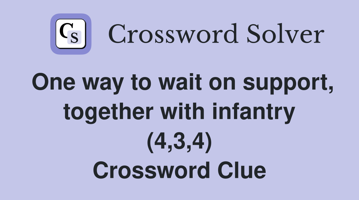 One way to wait on support, together with infantry (4,3,4) Crossword Clue