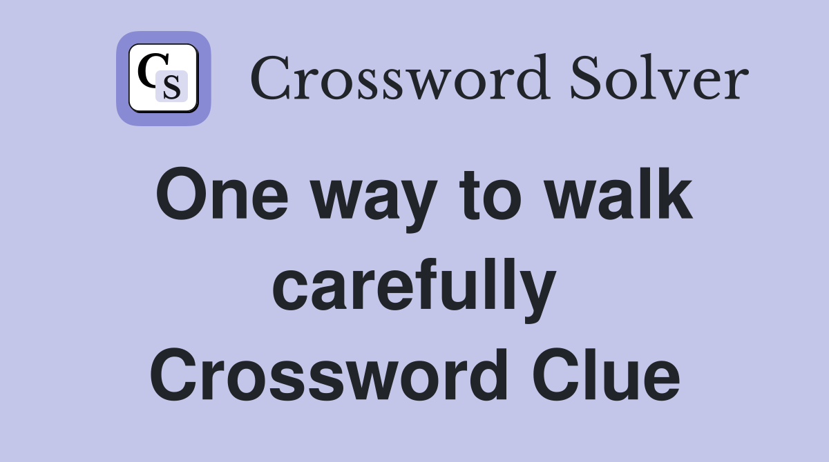 One way to walk carefully Crossword Clue