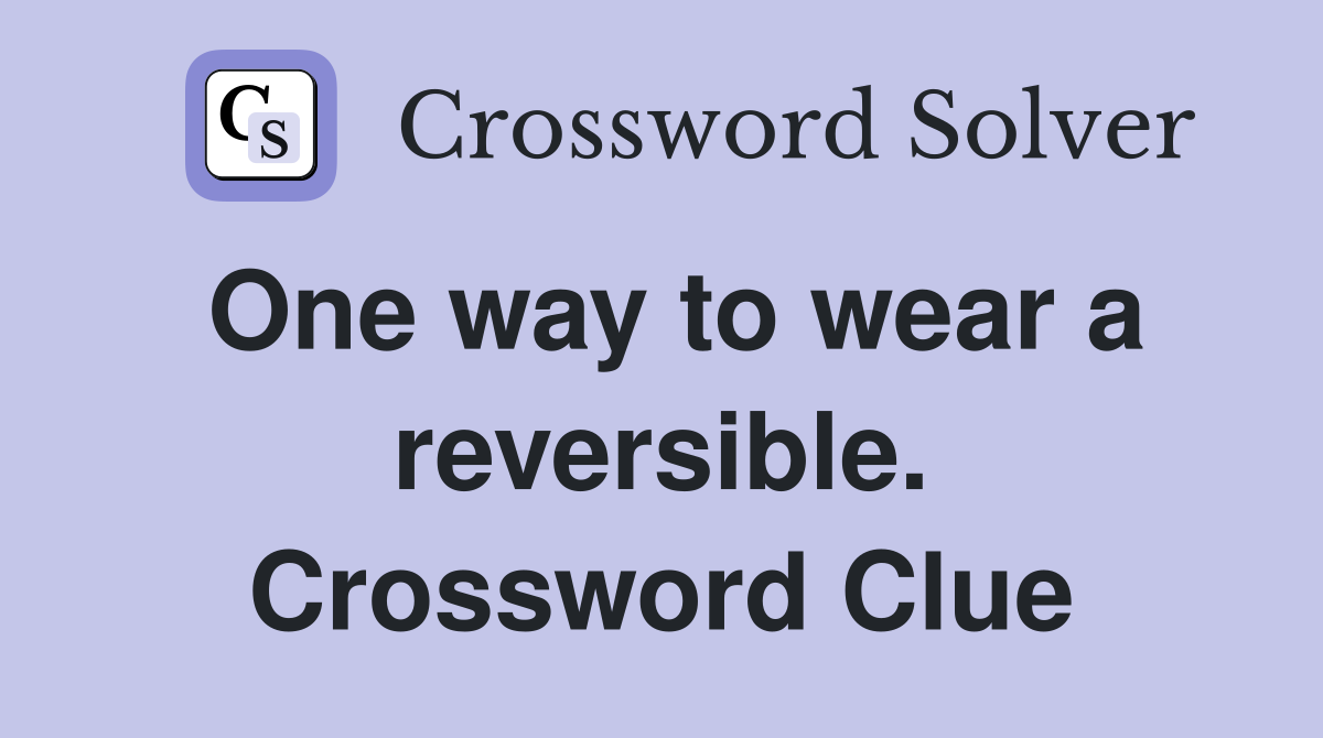 One way to wear a reversible. Crossword Clue