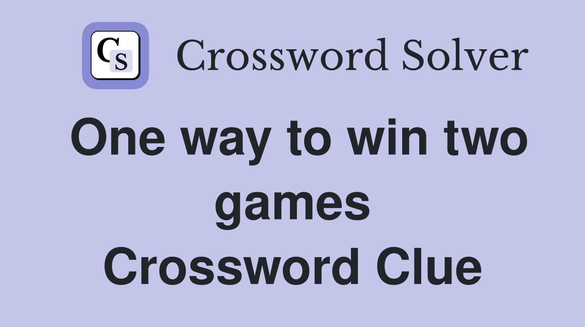One way to win two games Crossword Clue