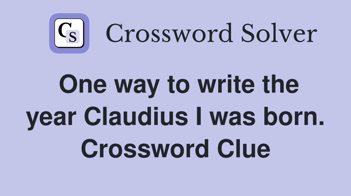 One way to write the year Claudius I was born. Crossword Clue