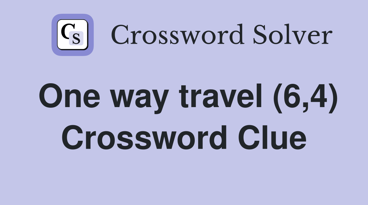 One way travel (6,4) Crossword Clue
