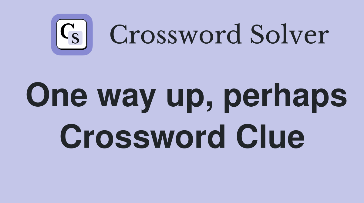 One way up, perhaps Crossword Clue