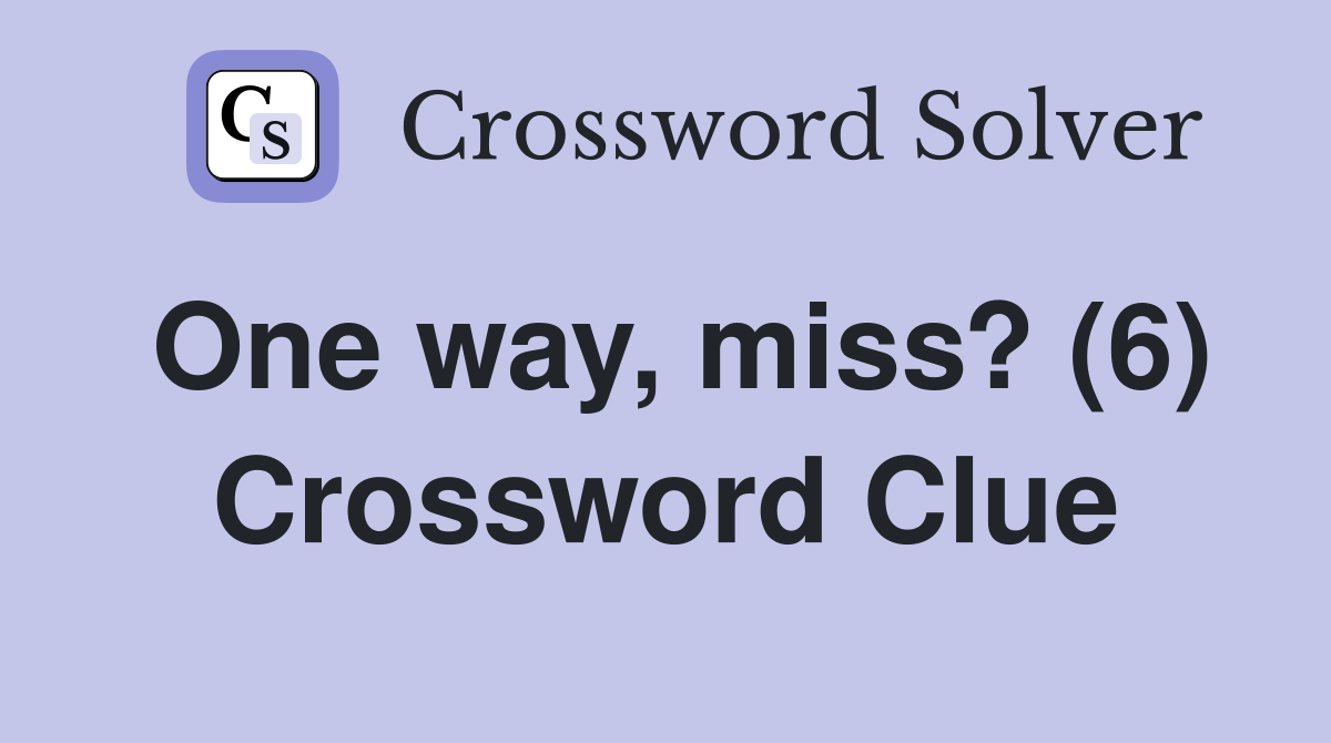 One way, miss? (6) Crossword Clue