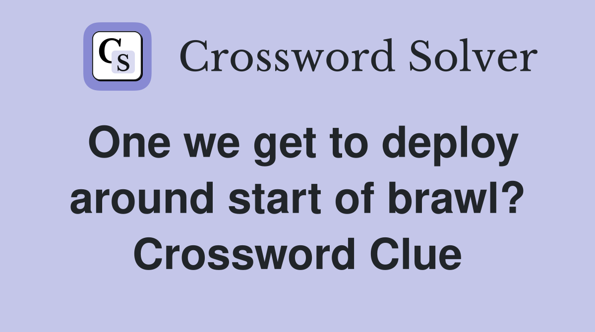 One we get to deploy around start of brawl? Crossword Clue