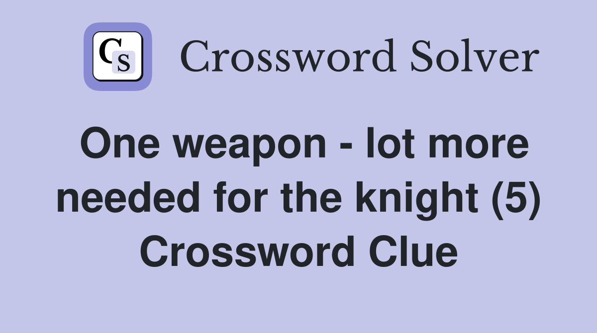 One weapon - lot more needed for the knight (5) Crossword Clue