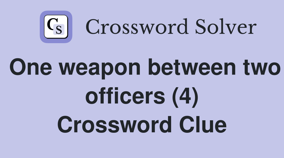 One weapon between two officers (4) Crossword Clue