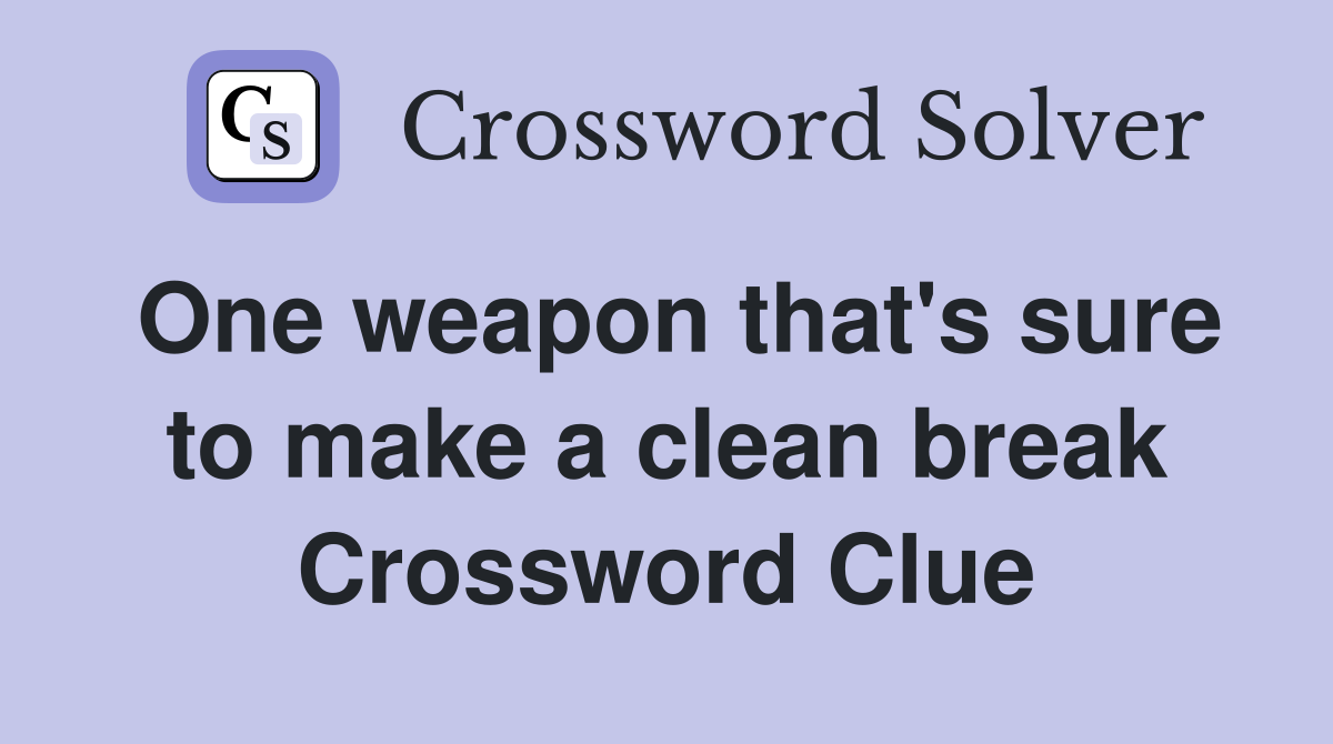 One weapon that's sure to make a clean break Crossword Clue