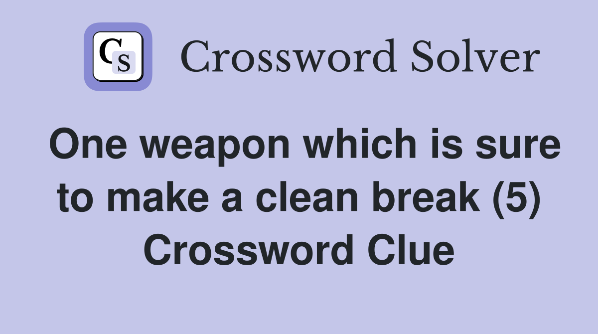 One weapon which is sure to make a clean break (5) Crossword Clue