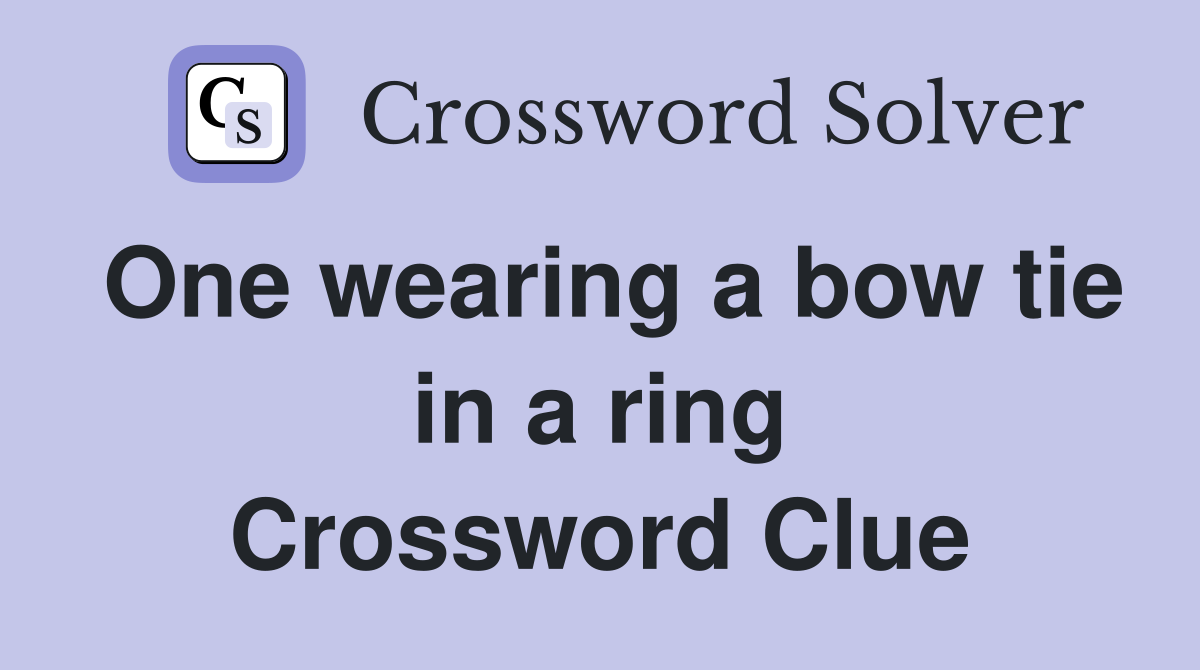 One wearing a bow tie in a ring Crossword Clue