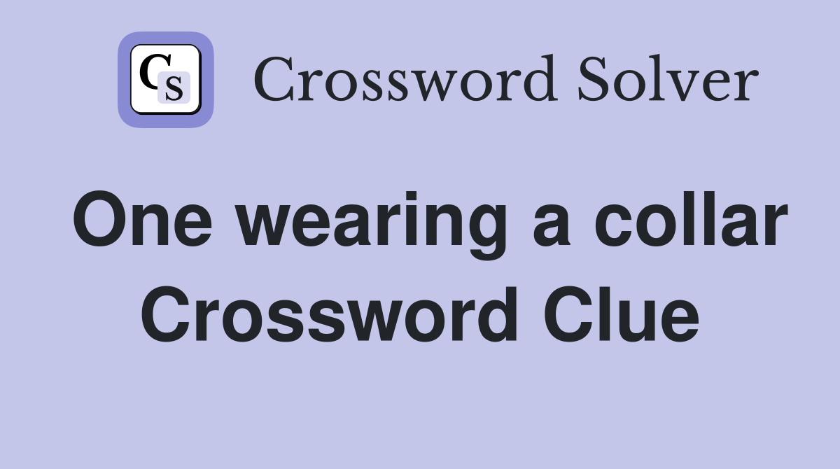 One wearing a collar Crossword Clue