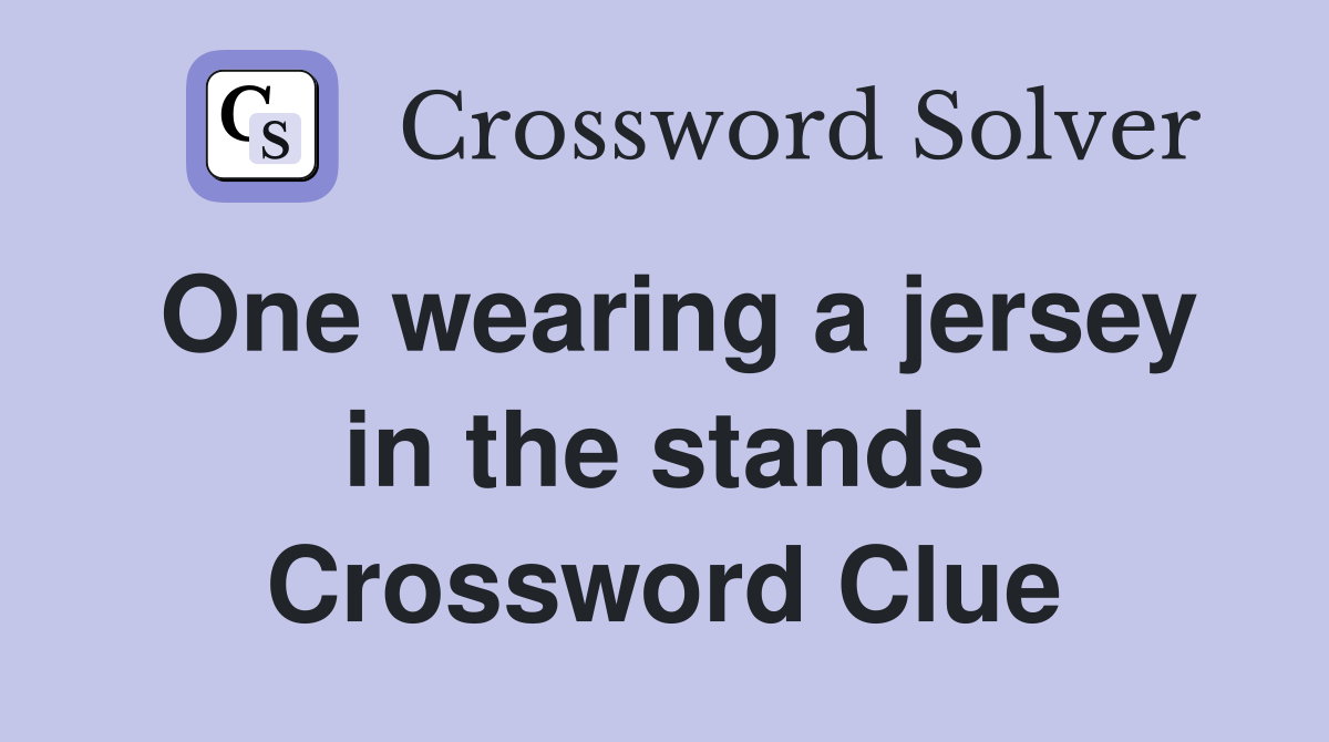 One wearing a jersey in the stands Crossword Clue