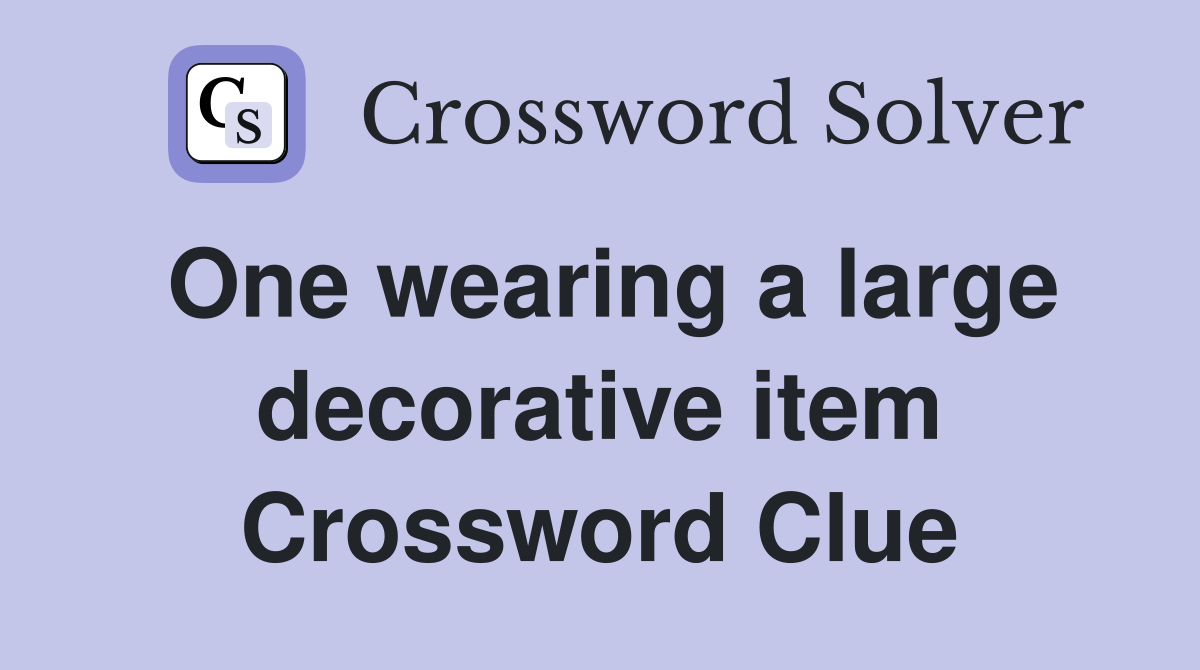 One wearing a large decorative item Crossword Clue