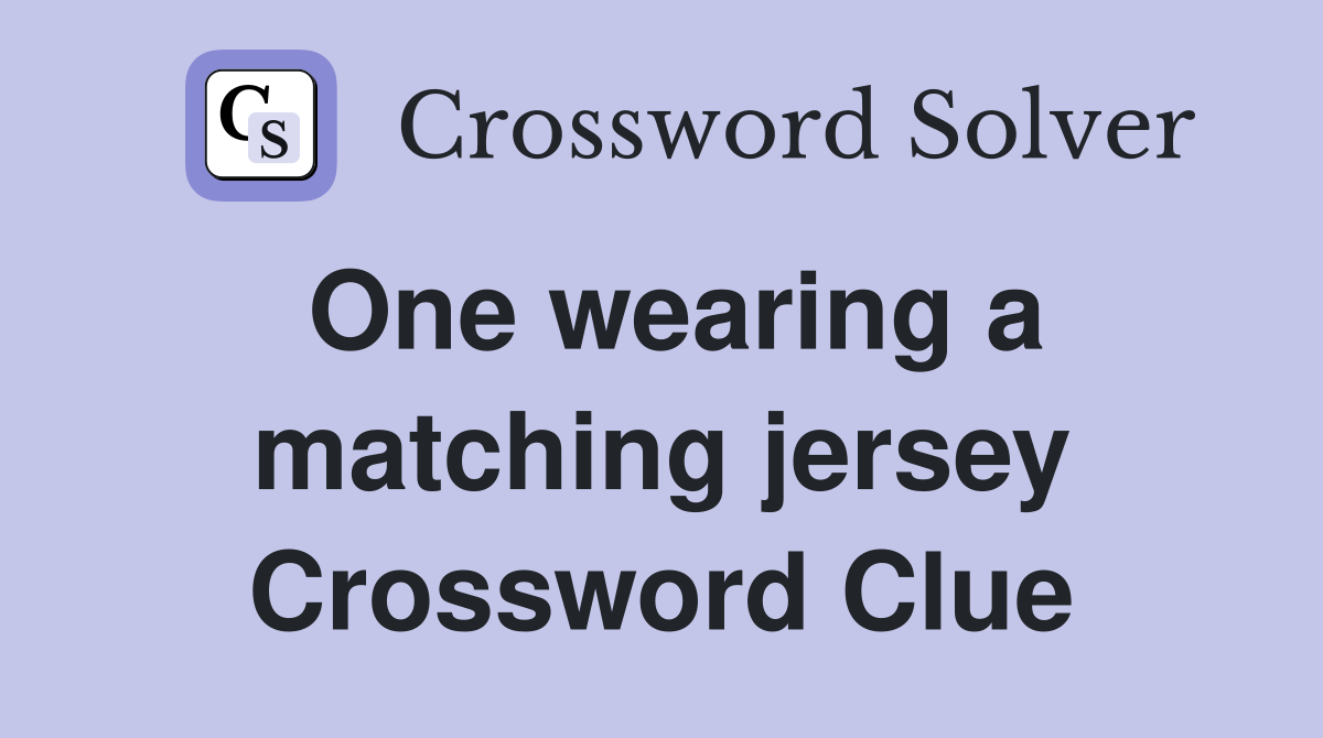 One wearing a matching jersey Crossword Clue