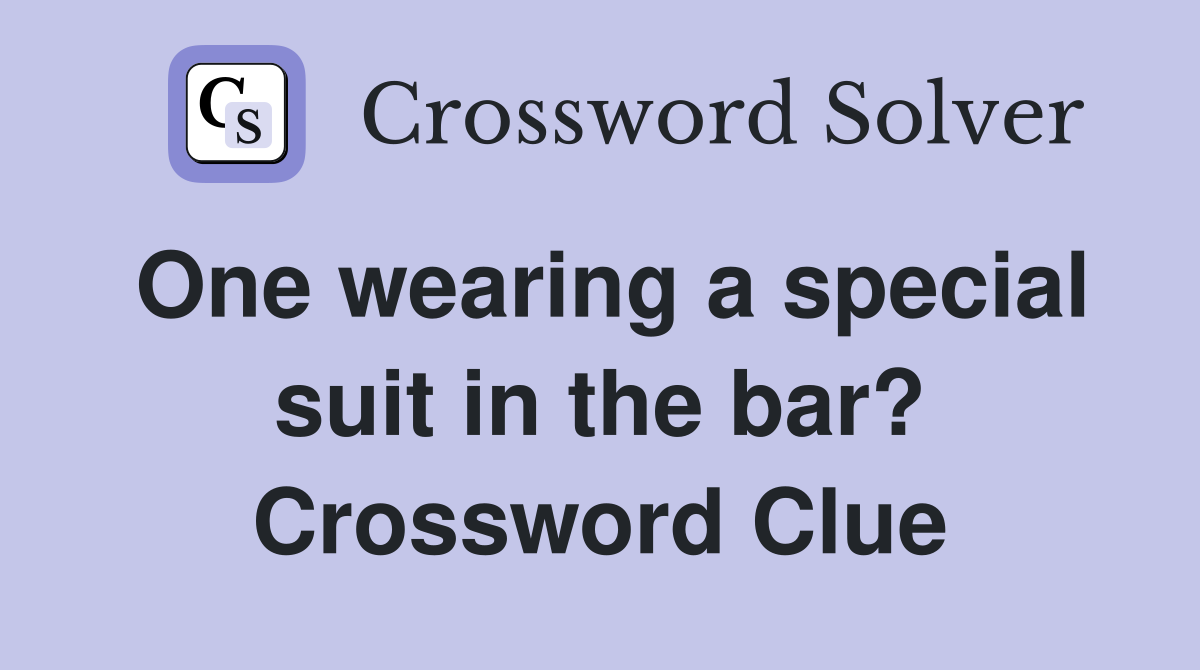 One wearing a special suit in the bar? Crossword Clue