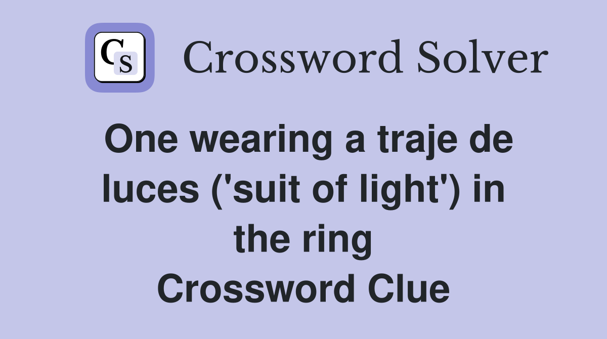 One wearing a traje de luces ('suit of light') in the ring Crossword Clue