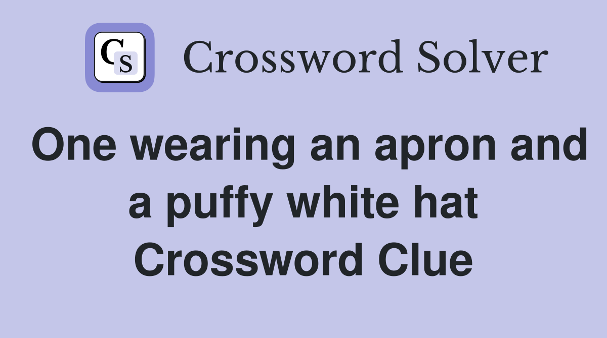 One wearing an apron and a puffy white hat Crossword Clue