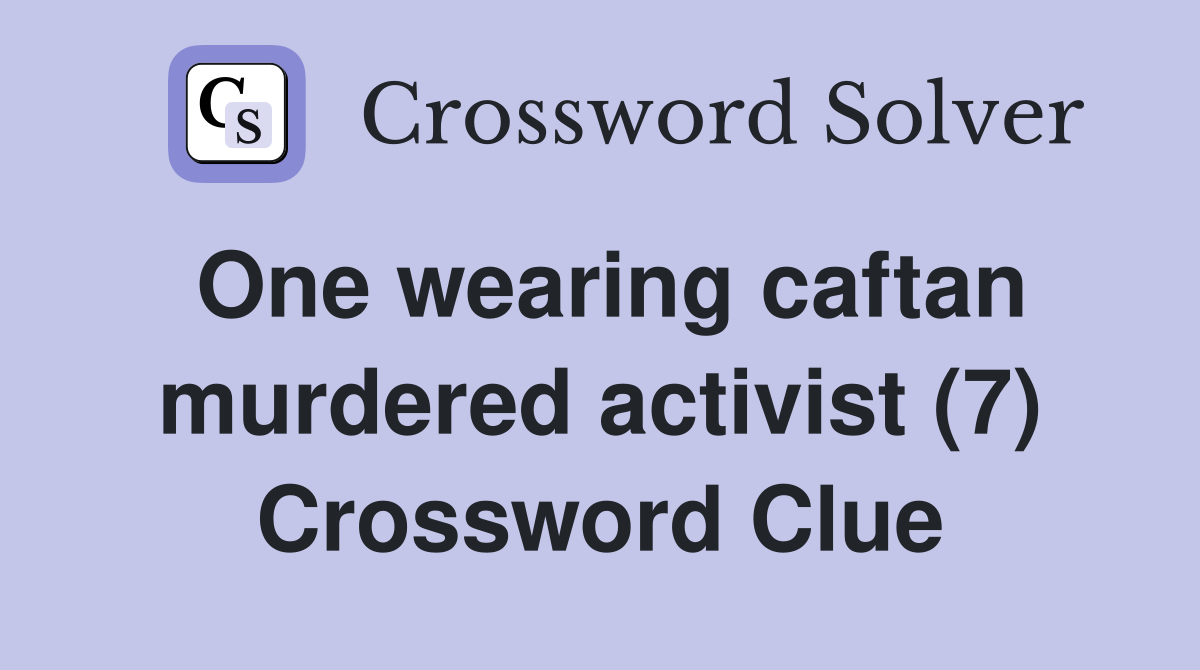 One wearing caftan murdered activist (7) Crossword Clue