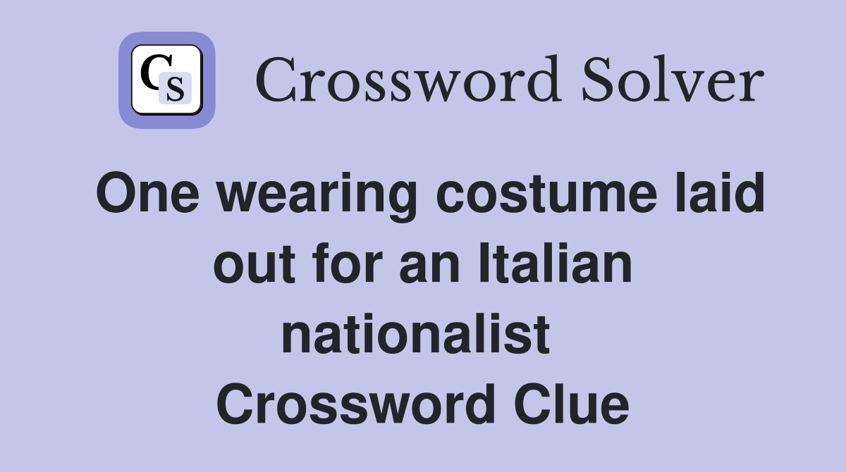 One wearing costume laid out for an Italian nationalist  Crossword Clue