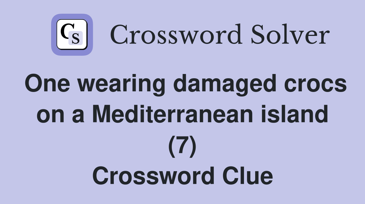 One wearing damaged crocs on a Mediterranean island (7) Crossword Clue