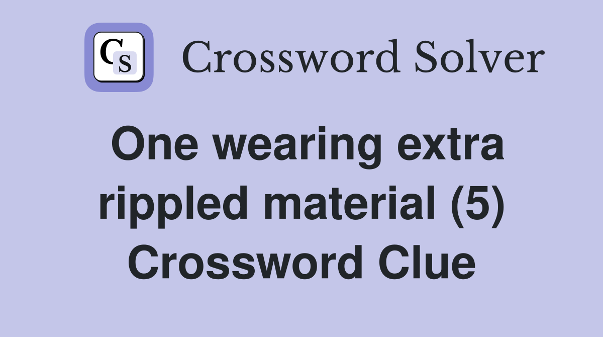 One wearing extra rippled material (5) Crossword Clue