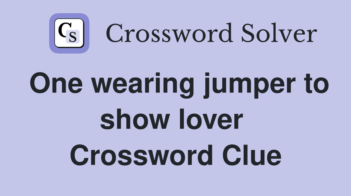 One wearing jumper to show lover  Crossword Clue