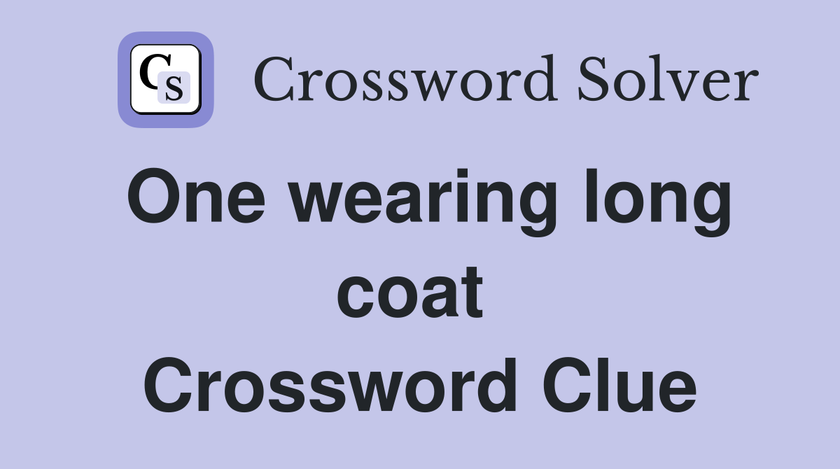 One wearing long coat  Crossword Clue