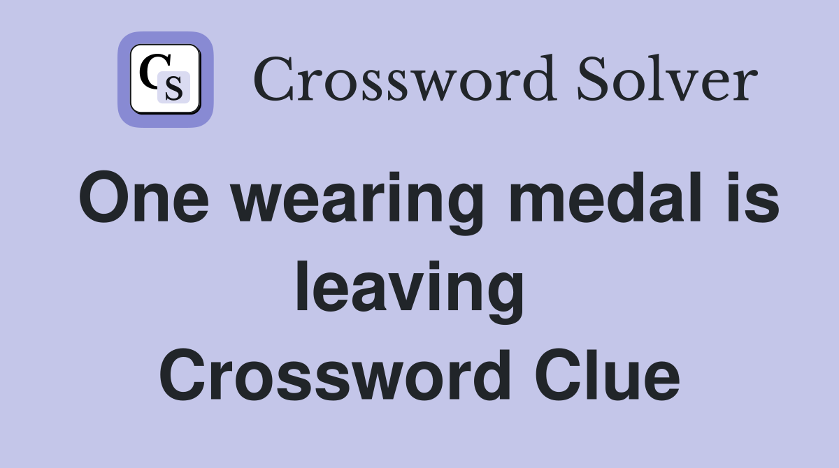 One wearing medal is leaving  Crossword Clue