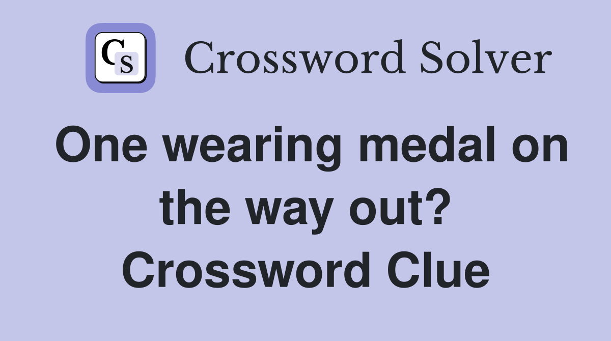 One wearing medal on the way out? Crossword Clue