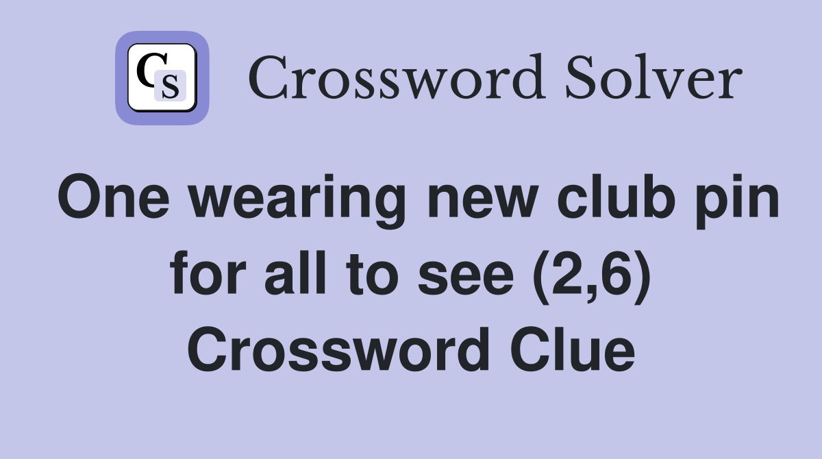 One wearing new club pin for all to see (2,6) Crossword Clue