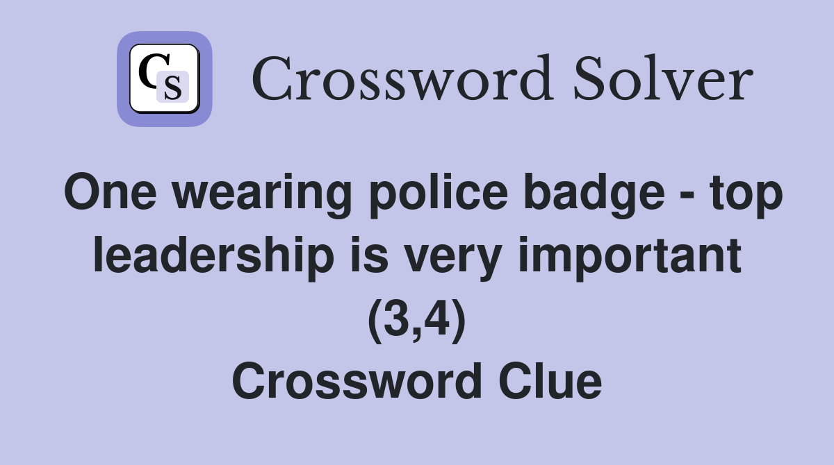 One wearing police badge - top leadership is very important (3,4) Crossword Clue