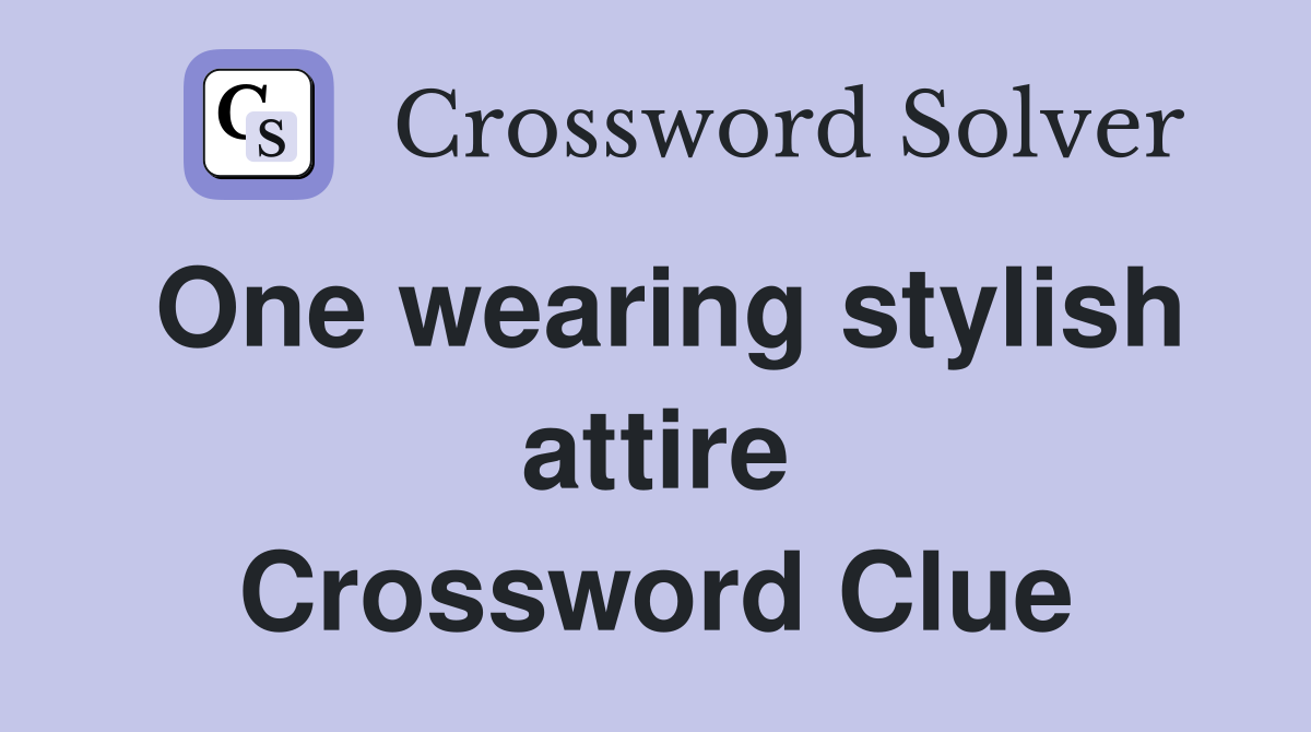 One wearing stylish attire Crossword Clue