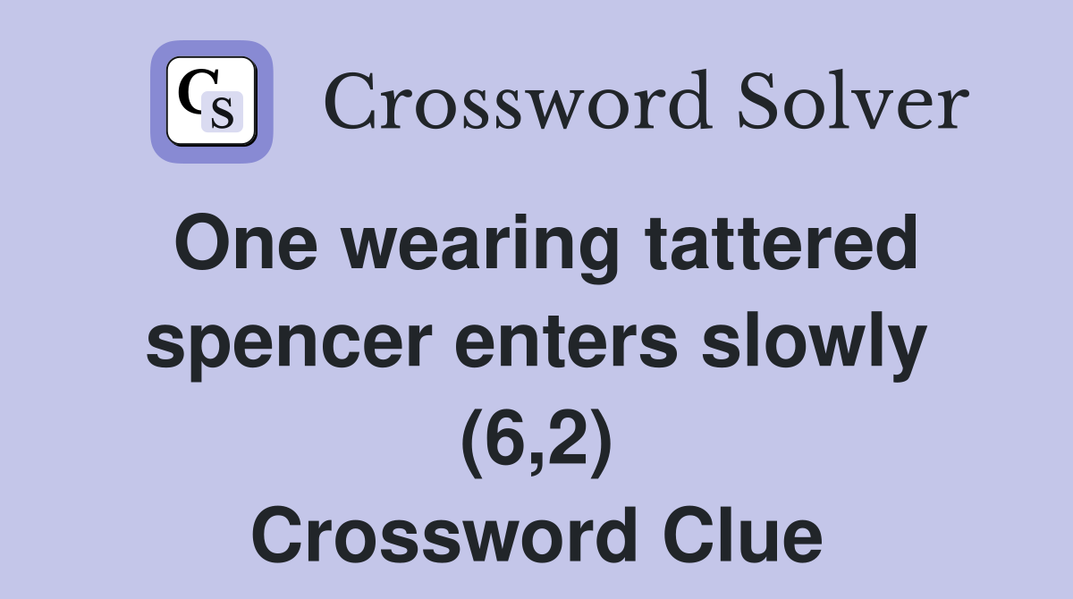 One wearing tattered spencer enters slowly (6,2) Crossword Clue