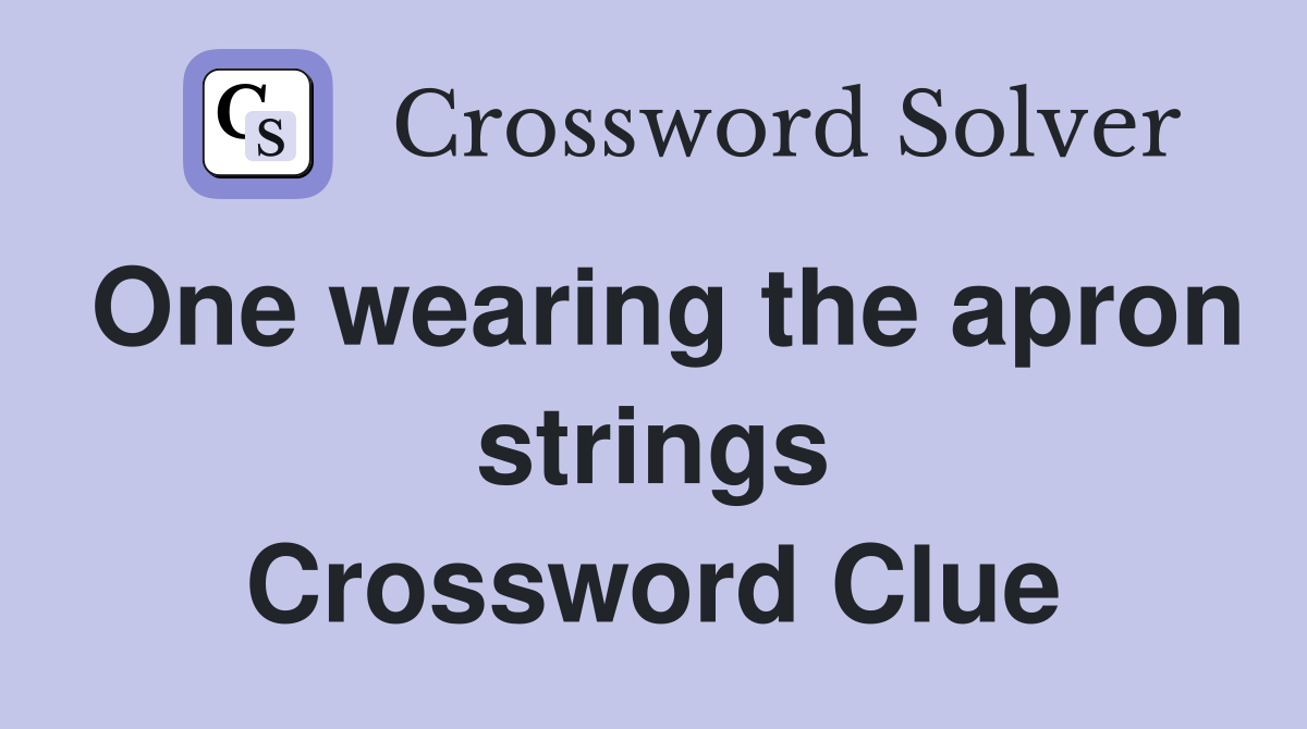 One wearing the apron strings Crossword Clue