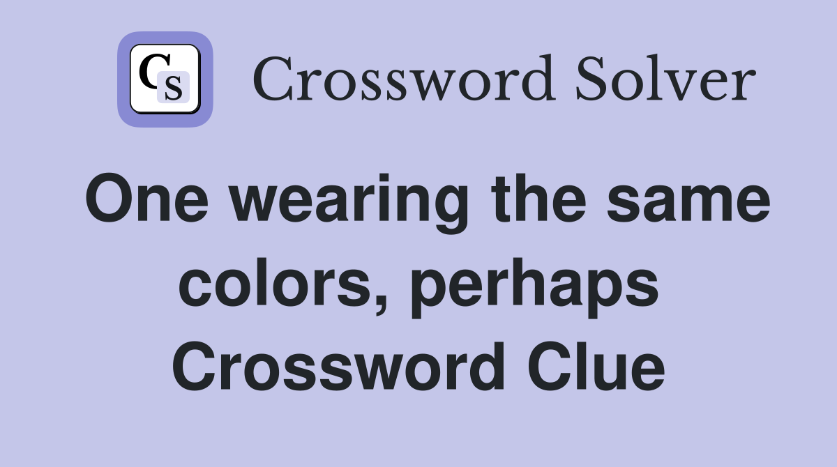 One wearing the same colors, perhaps Crossword Clue