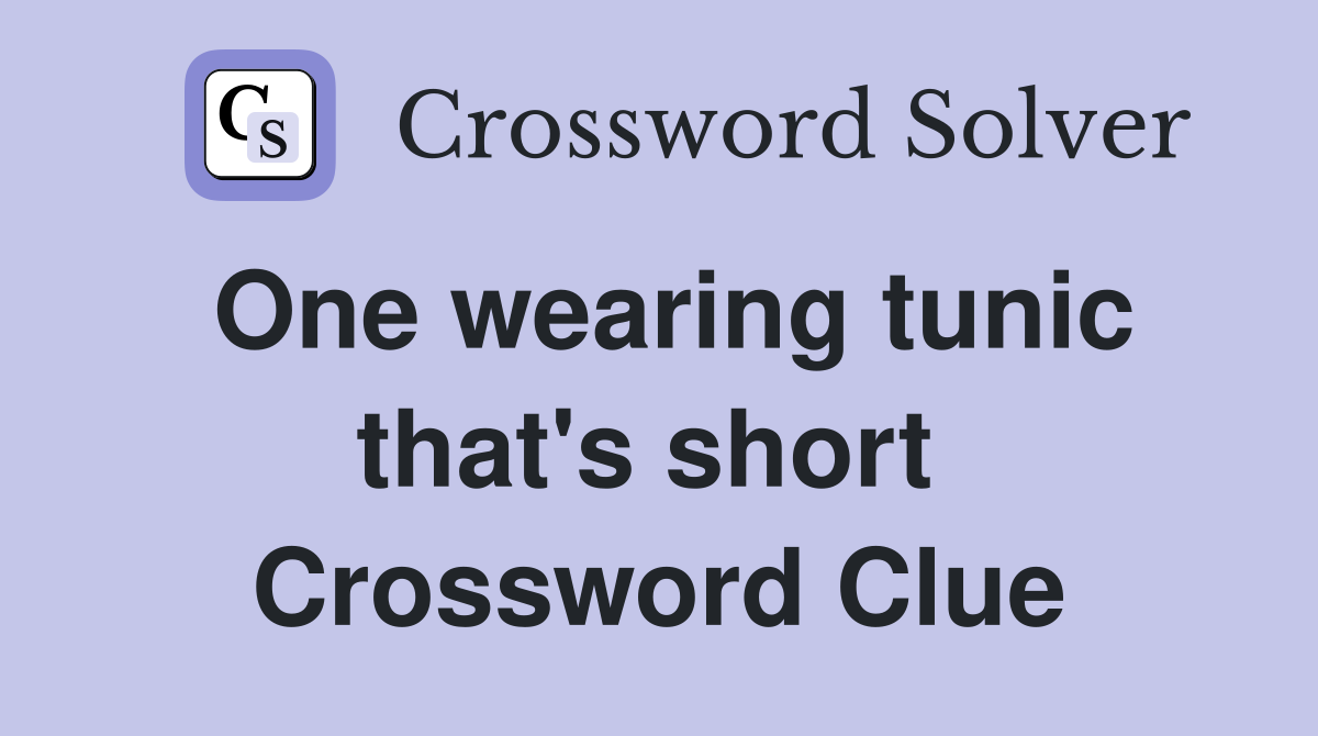 One wearing tunic that's short  Crossword Clue