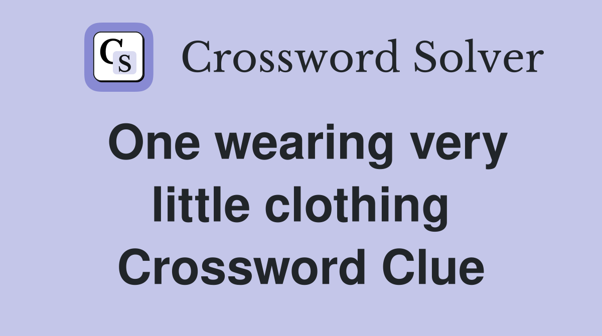 One wearing very little clothing Crossword Clue