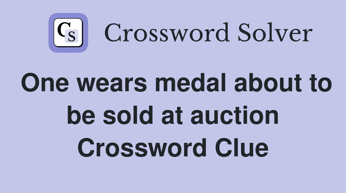 One wears medal about to be sold at auction Crossword Clue