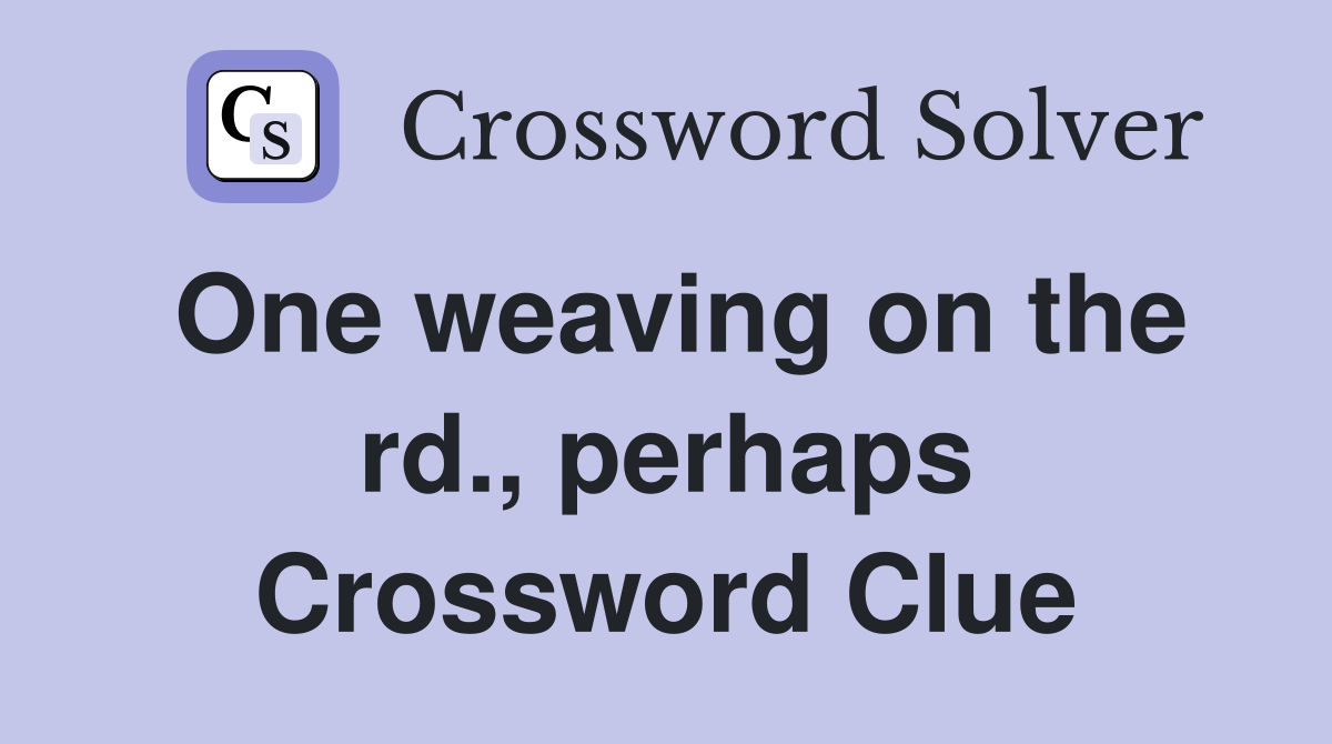 One weaving on the rd., perhaps Crossword Clue