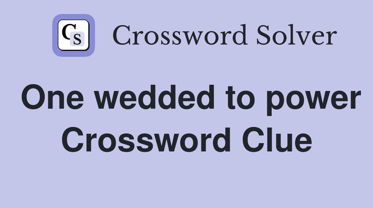 One wedded to power Crossword Clue