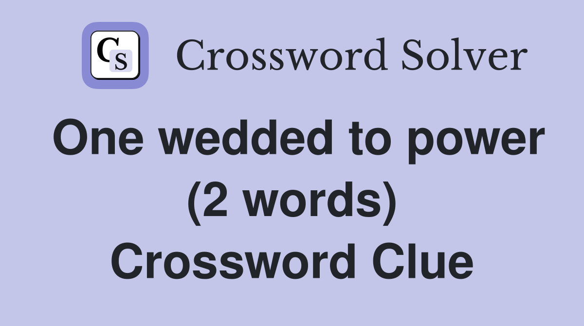 One wedded to power (2 words) Crossword Clue