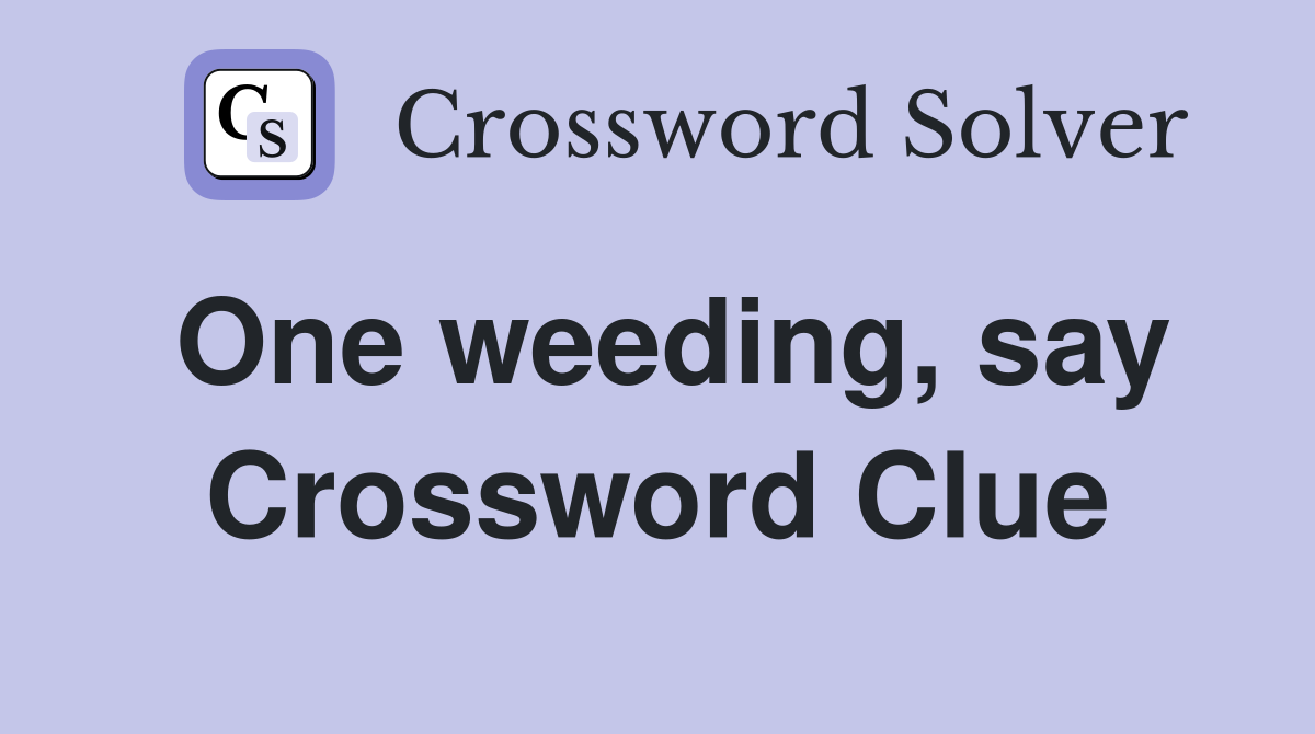 One weeding, say Crossword Clue