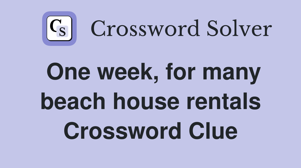 One week, for many beach house rentals Crossword Clue