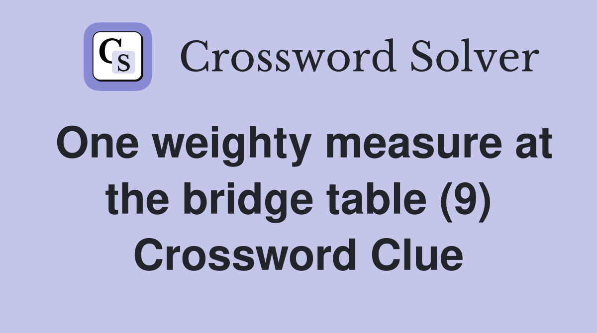One weighty measure at the bridge table (9) Crossword Clue