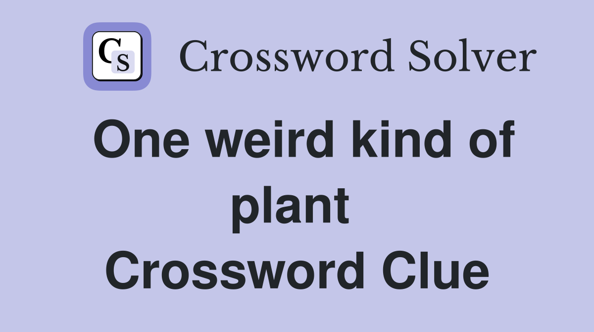 One weird kind of plant  Crossword Clue