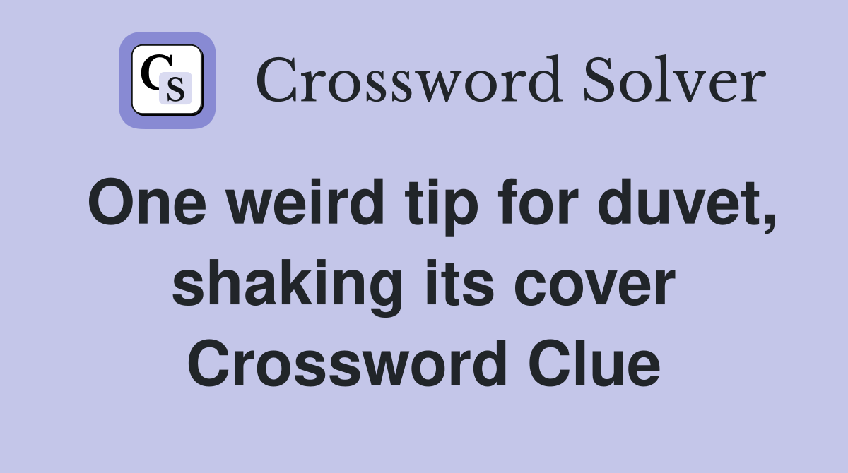 One weird tip for duvet, shaking its cover Crossword Clue