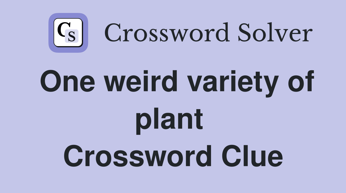 One weird variety of plant  Crossword Clue