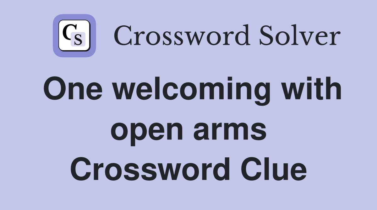 One welcoming with open arms Crossword Clue